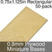 Miniature Bases, Rectangular, 0.75x1.125inch, 0.8mm Plywood (50) - LITKO Game Accessories